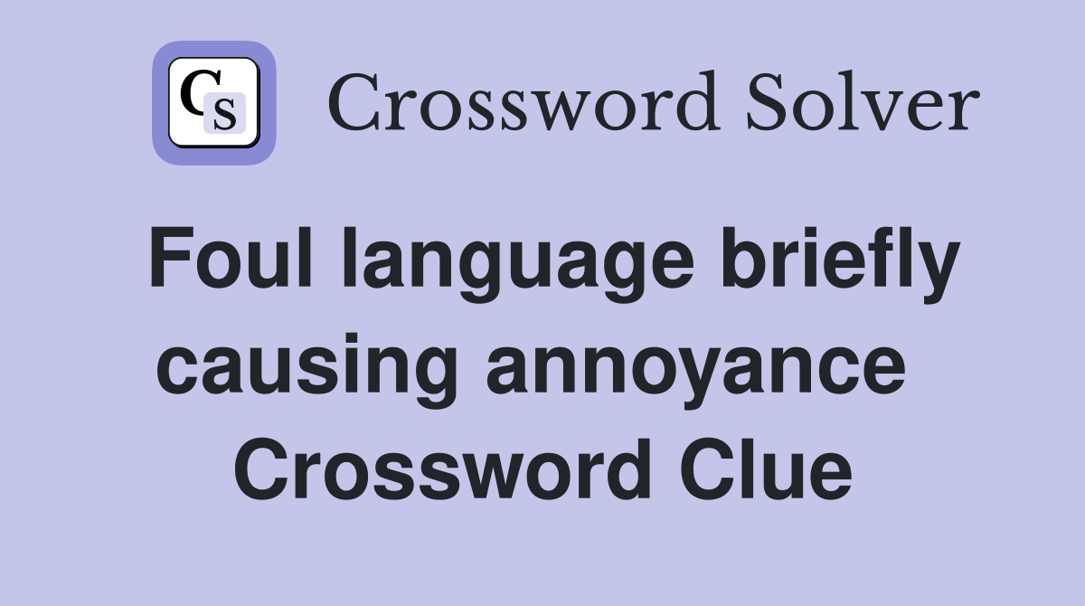 Foul language briefly causing annoyance  Crossword Clue