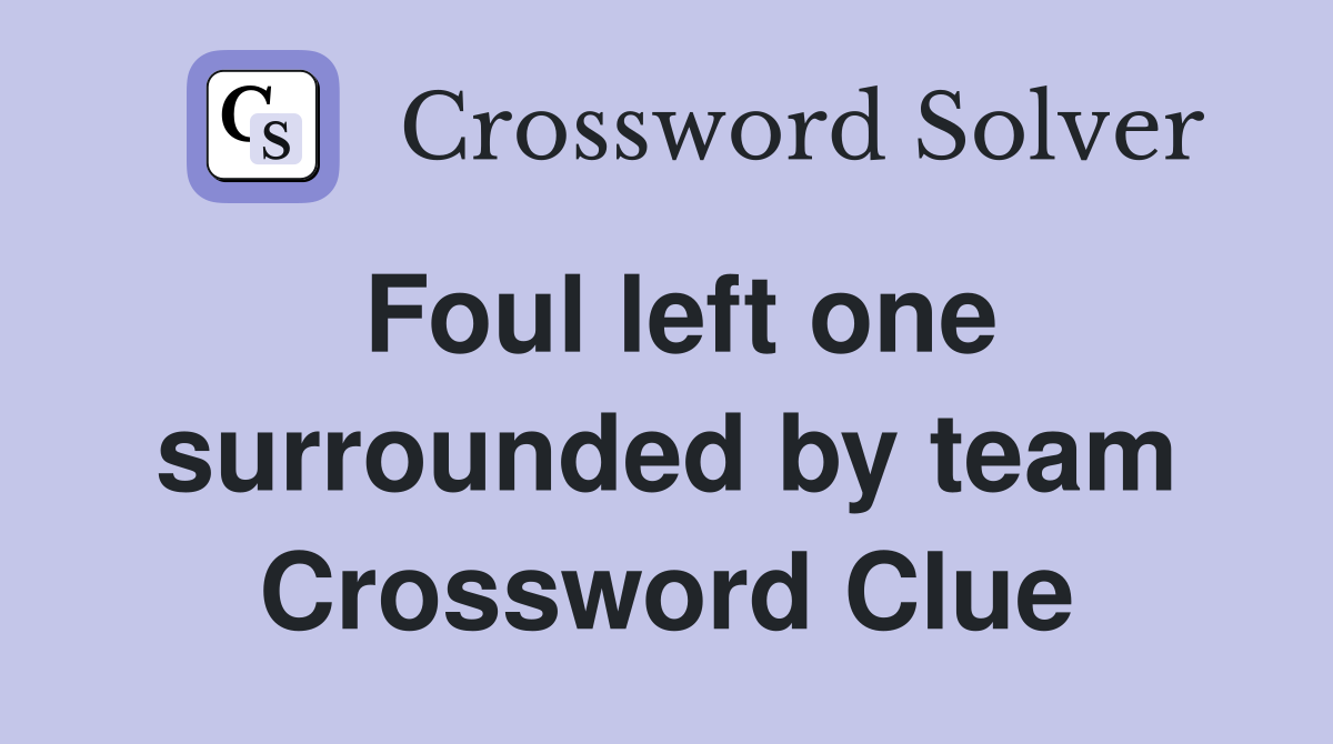 Foul left one surrounded by team Crossword Clue