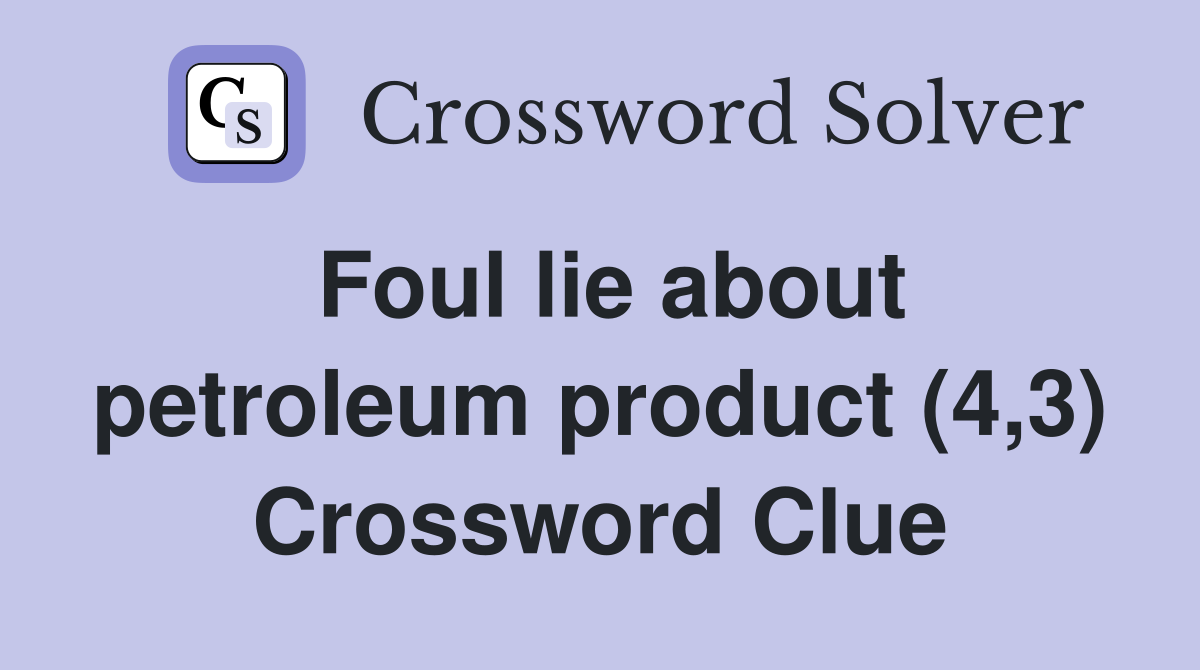 Foul lie about petroleum product (4,3) Crossword Clue