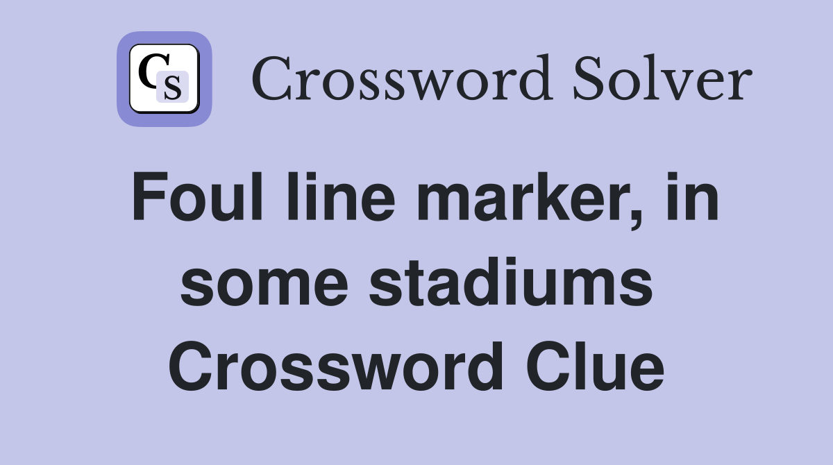 Foul line marker, in some stadiums Crossword Clue