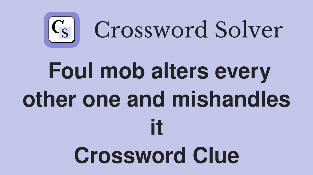 Foul mob alters every other one and mishandles it Crossword Clue