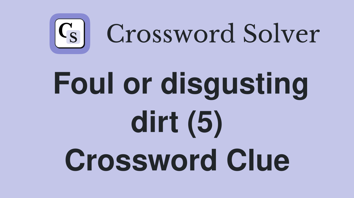 Foul or disgusting dirt (5) Crossword Clue
