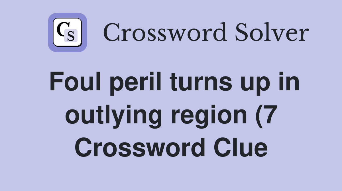 Foul peril turns up in outlying region (7) Crossword Clue Answers Foul peril turns up in outlying region (7) Crossword Clue Answers