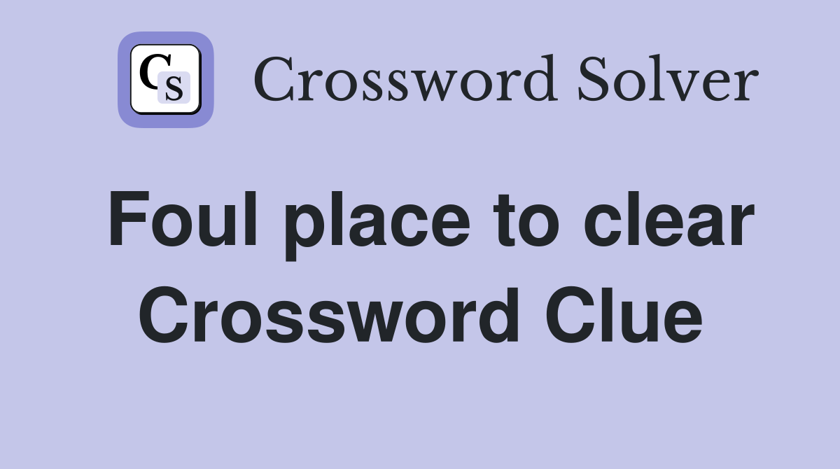 Foul place to clear Crossword Clue