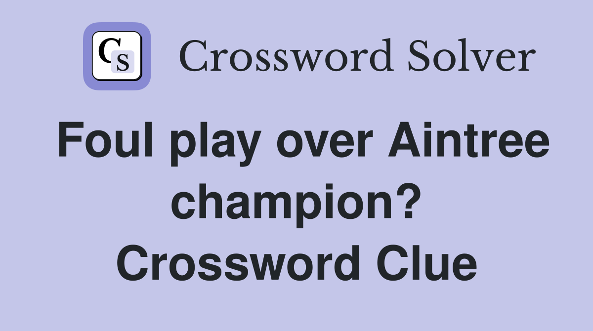 Foul play over Aintree champion? Crossword Clue