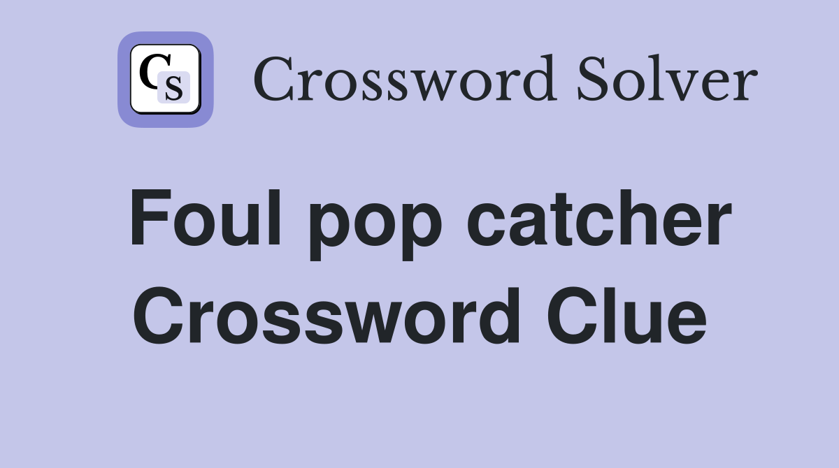 Foul pop catcher Crossword Clue