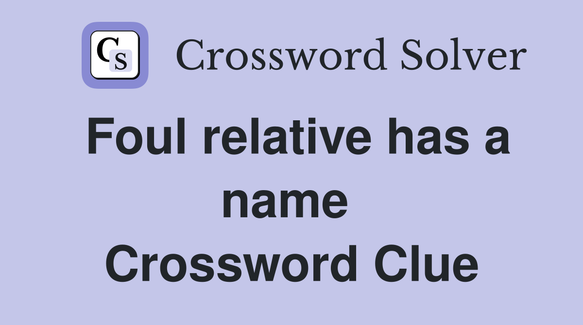 Foul relative has a name  Crossword Clue
