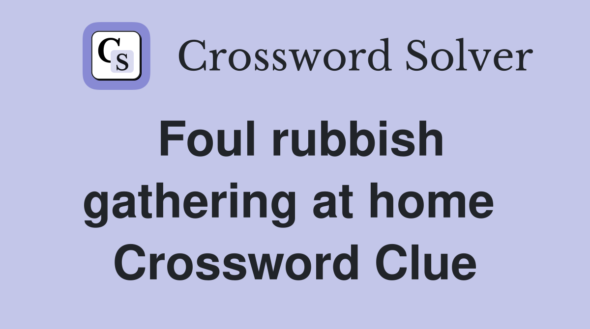 Foul rubbish gathering at home  Crossword Clue