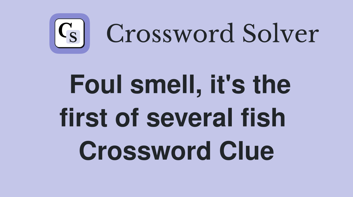 Foul smell, it's the first of several fish  Crossword Clue