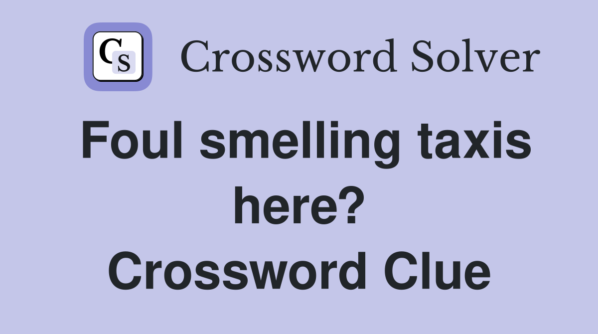 Foul smelling taxis here? Crossword Clue