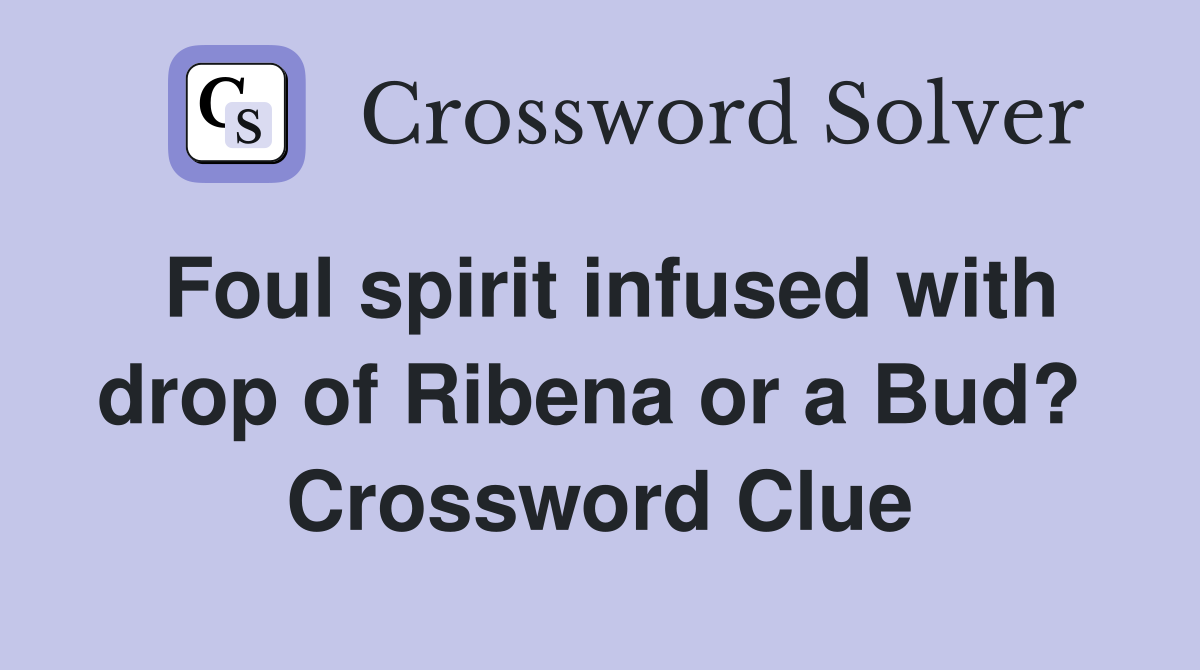 Foul spirit infused with drop of Ribena or a Bud?  Crossword Clue