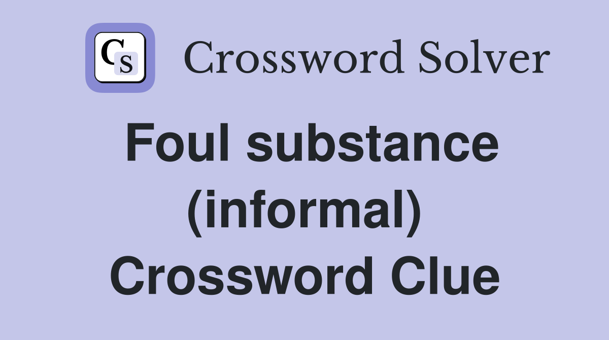 Foul substance (informal) Crossword Clue
