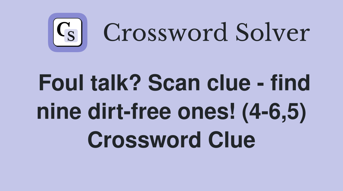 Foul talk? Scan clue - find nine dirt-free ones! (4-6,5) Crossword Clue