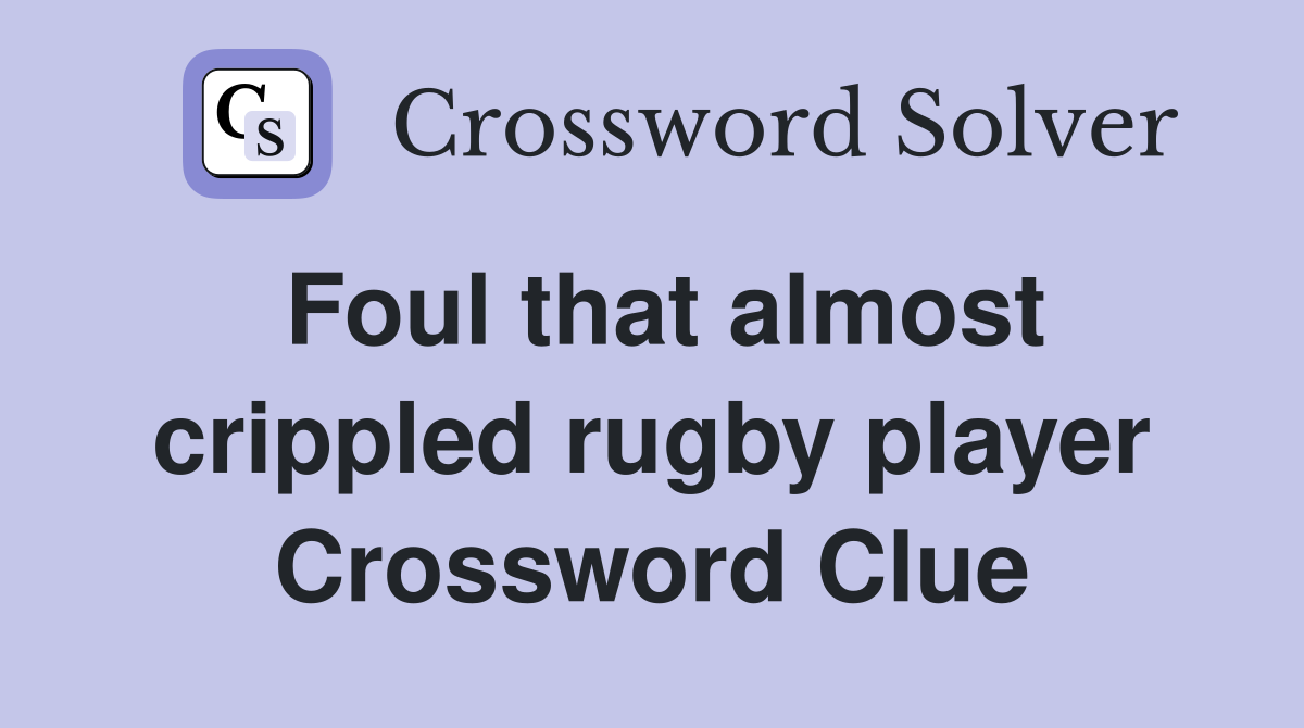 Foul that almost crippled rugby player Crossword Clue