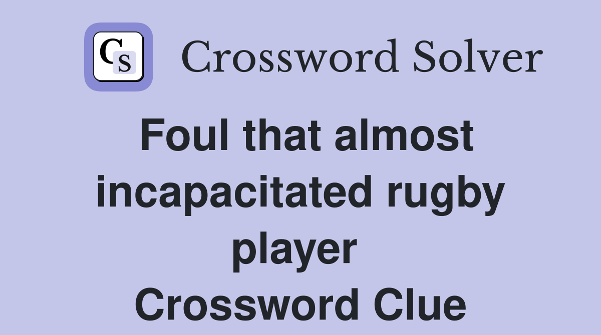 Foul that almost incapacitated rugby player  Crossword Clue