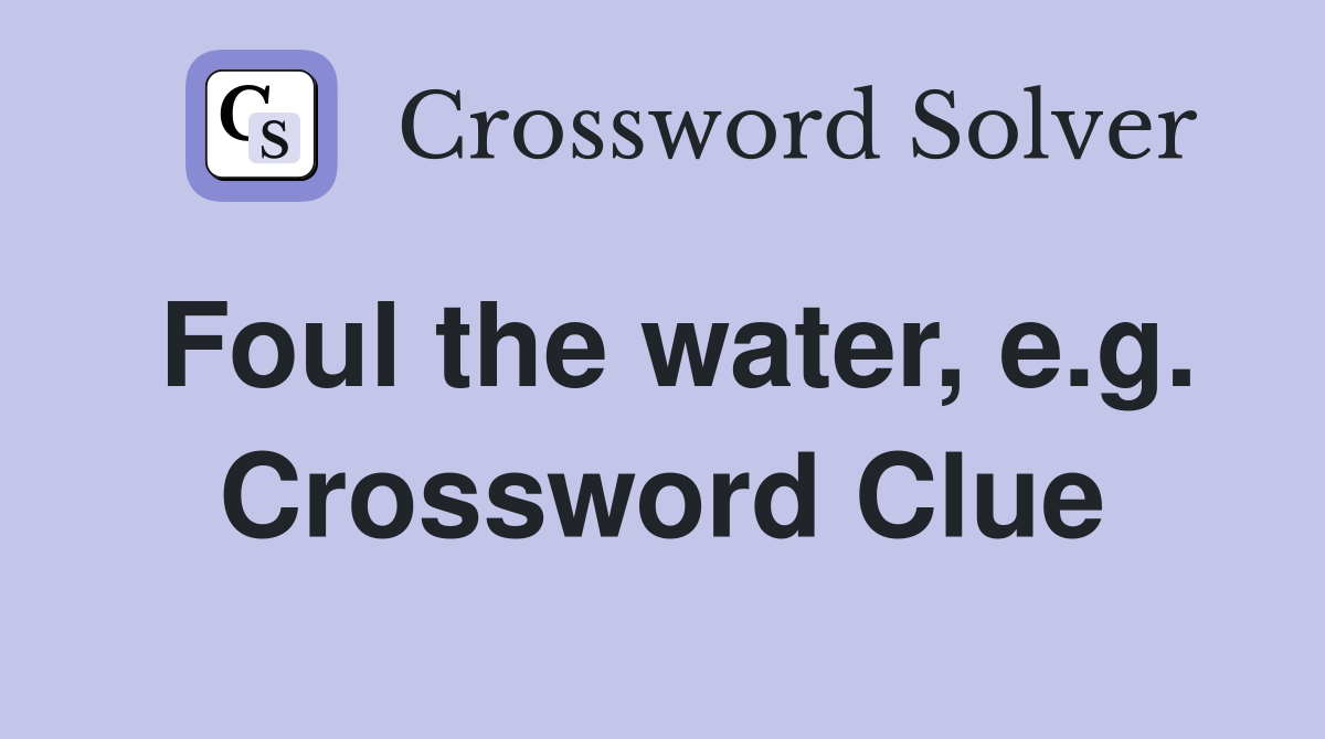Foul the water, e.g. Crossword Clue