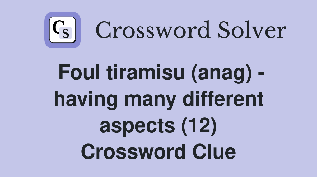 Foul tiramisu (anag) - having many different aspects (12) Crossword Clue