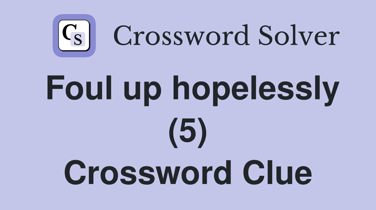 Foul up hopelessly (5) Crossword Clue