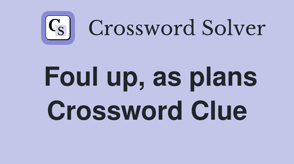Foul up, as plans Crossword Clue