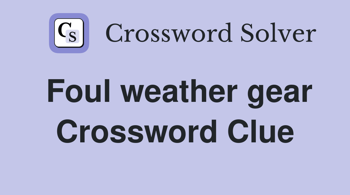 Foul weather gear Crossword Clue