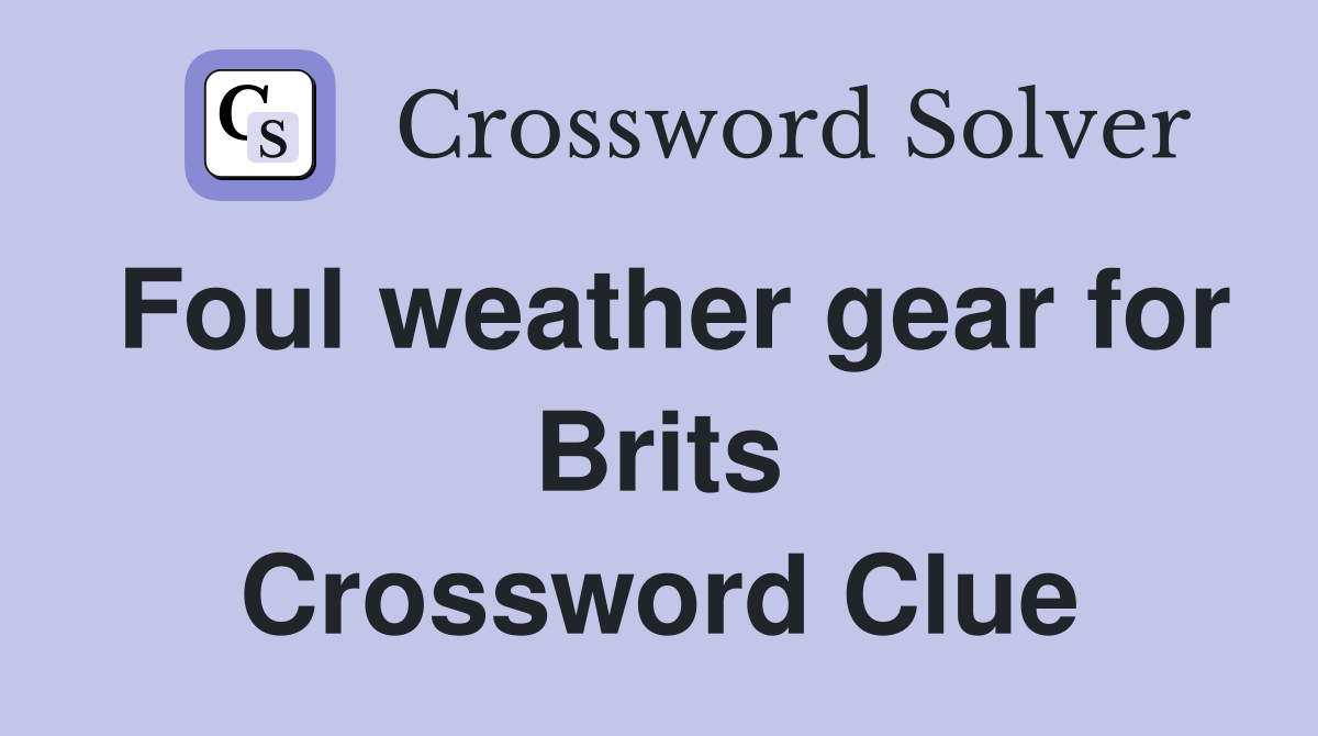 Foul weather gear for Brits Crossword Clue