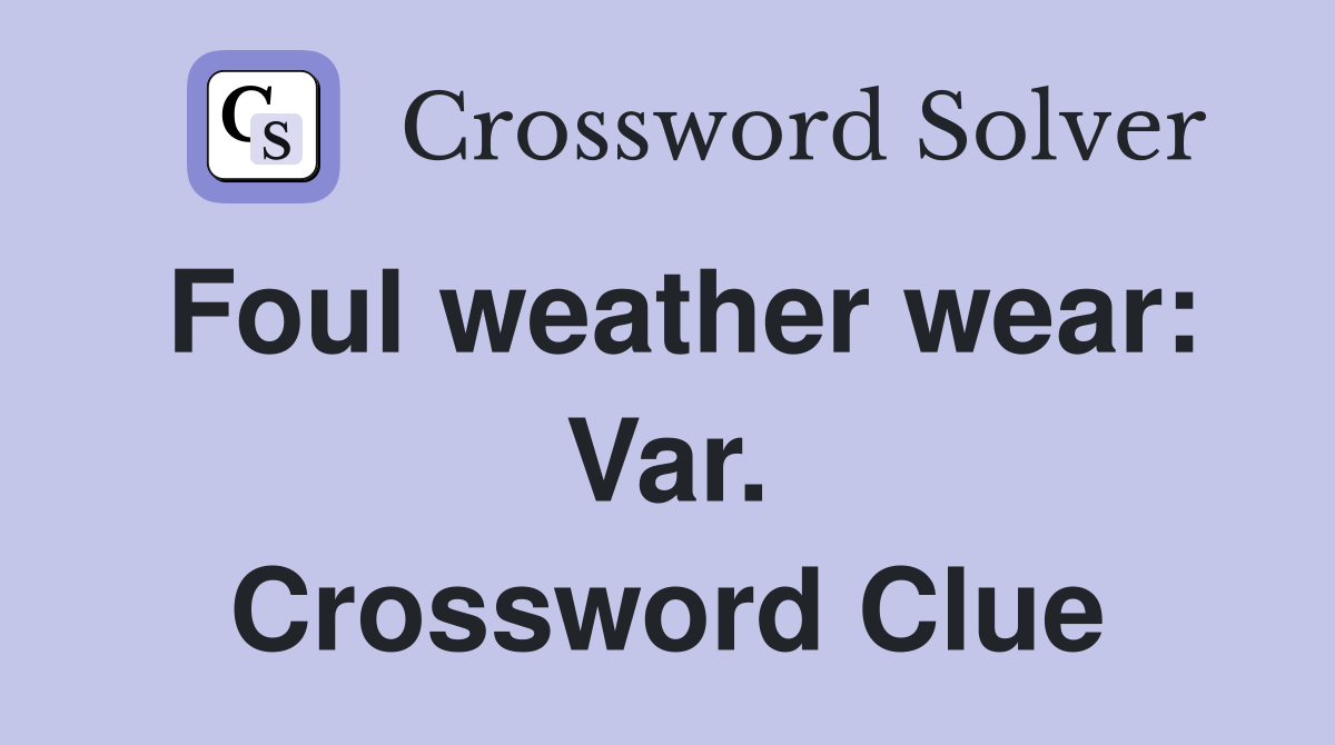 Foul weather wear: Var. Crossword Clue