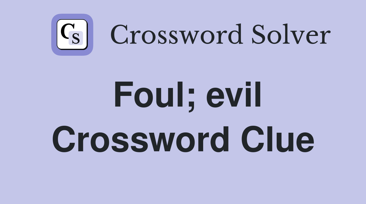 Foul; evil Crossword Clue