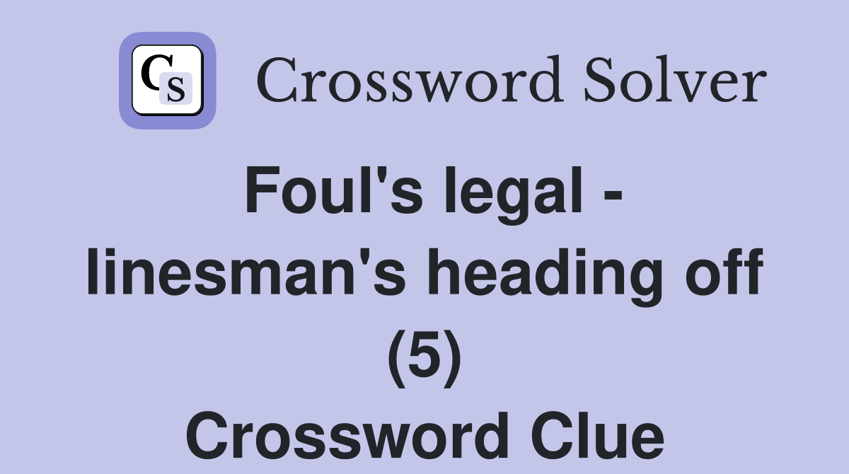 Foul's legal - linesman's heading off (5) Crossword Clue