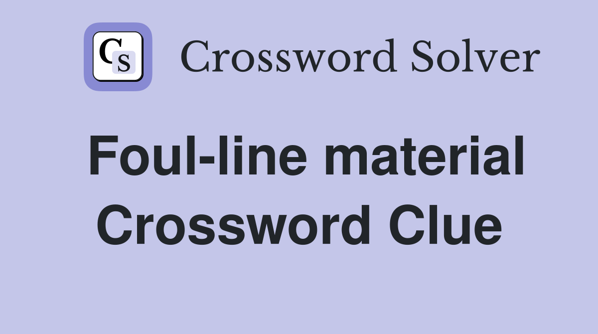 Foul-line material Crossword Clue