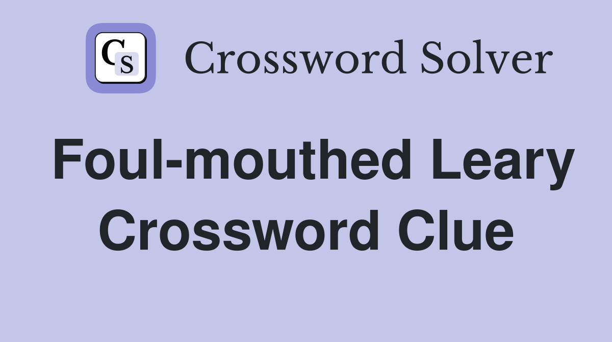Foul-mouthed Leary Crossword Clue