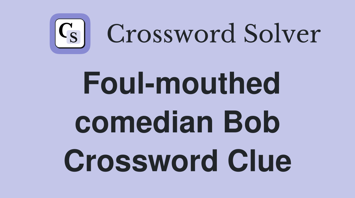 Foul-mouthed comedian Bob Crossword Clue