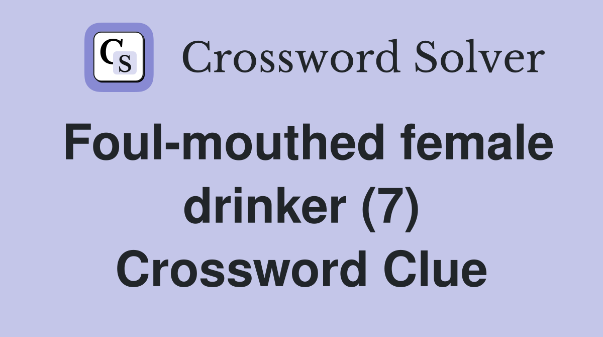 Foul-mouthed female drinker (7) Crossword Clue