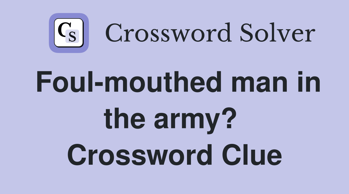 Foul-mouthed man in the army?  Crossword Clue