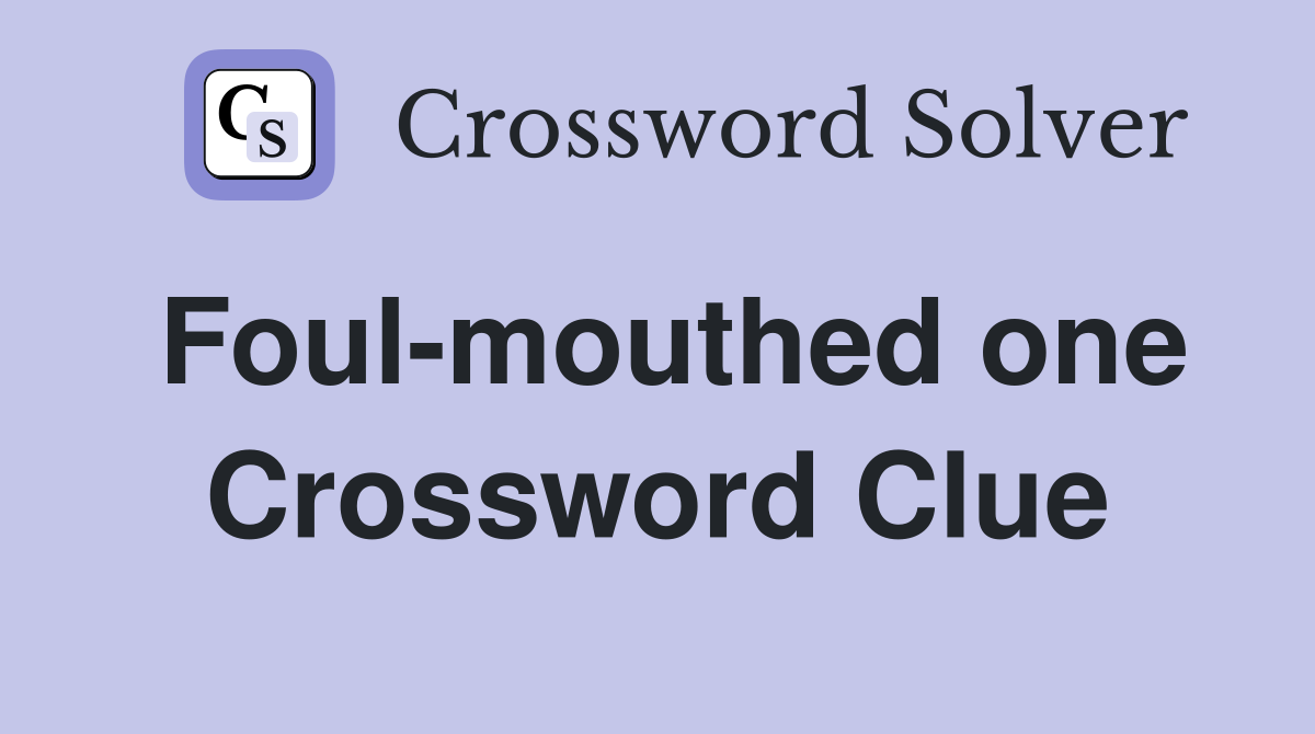 Foul-mouthed one Crossword Clue