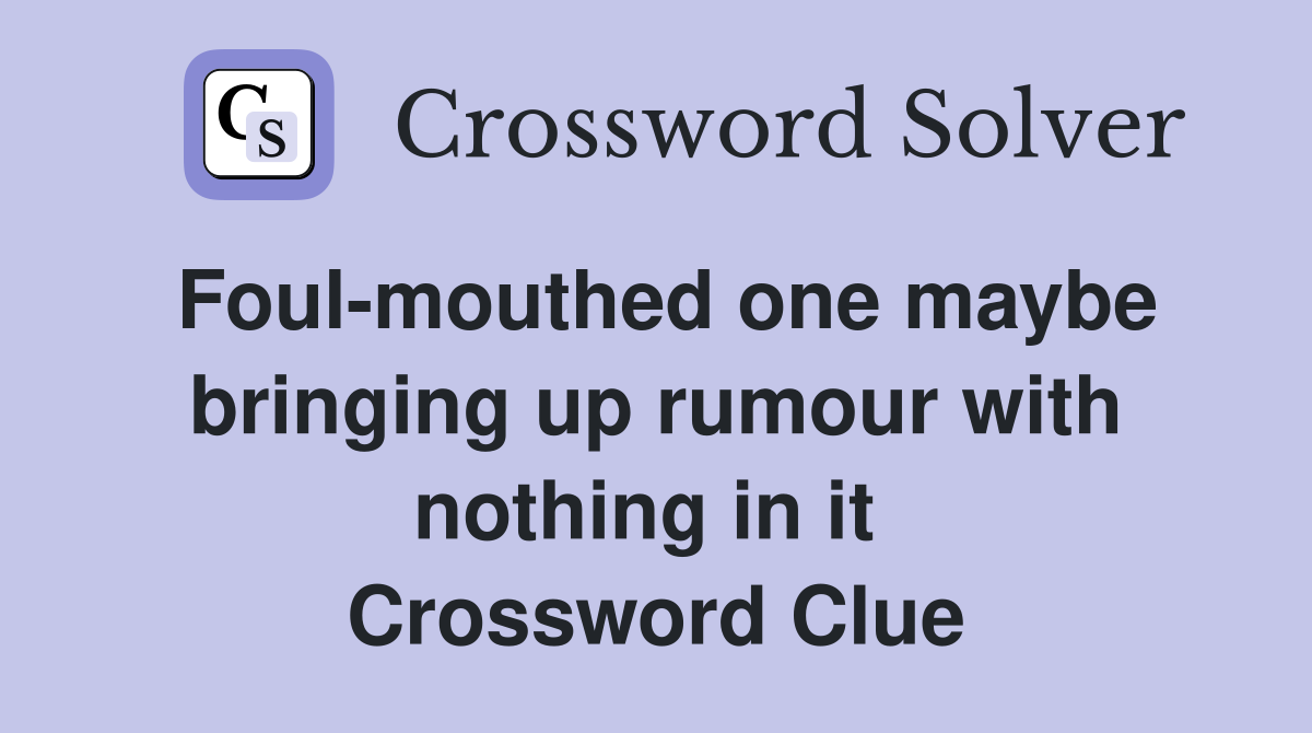 Foul-mouthed one maybe bringing up rumour with nothing in it  Crossword Clue