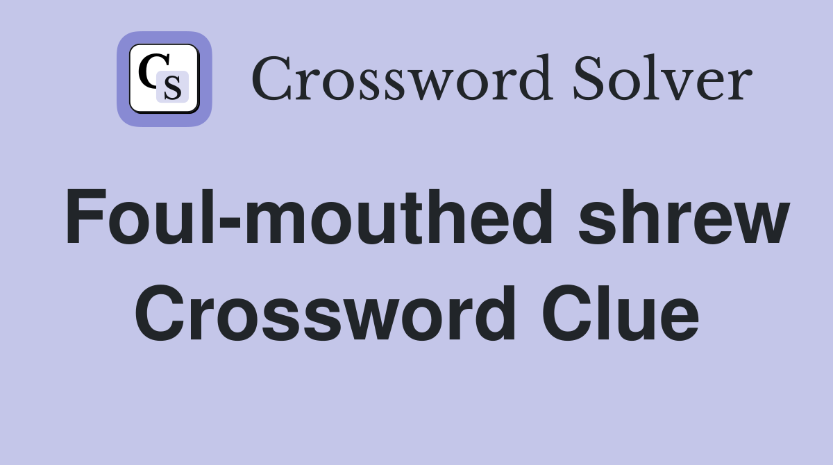 Foul-mouthed shrew Crossword Clue