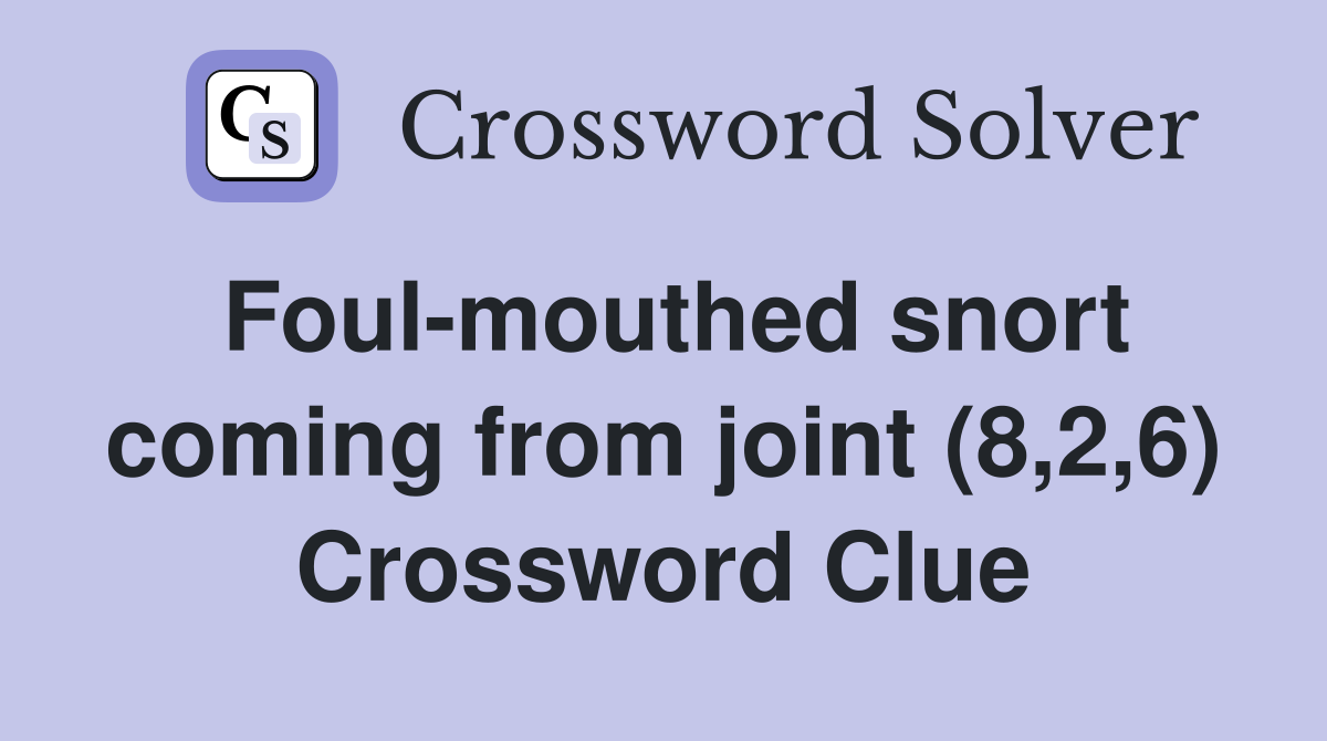 Foul mouthed snort coming from joint (8 2 6) Crossword Clue Answers