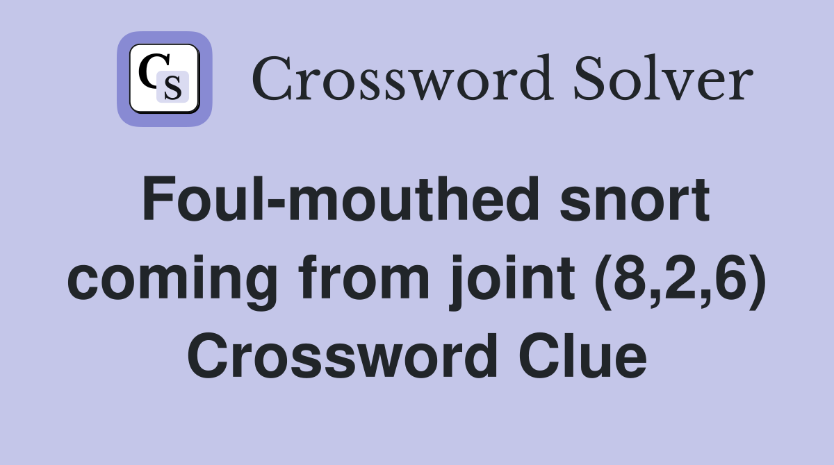 Foul-mouthed snort coming from joint (8,2,6) Crossword Clue