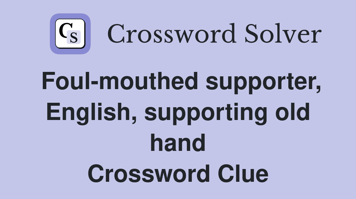 Foul-mouthed supporter, English, supporting old hand Crossword Clue
