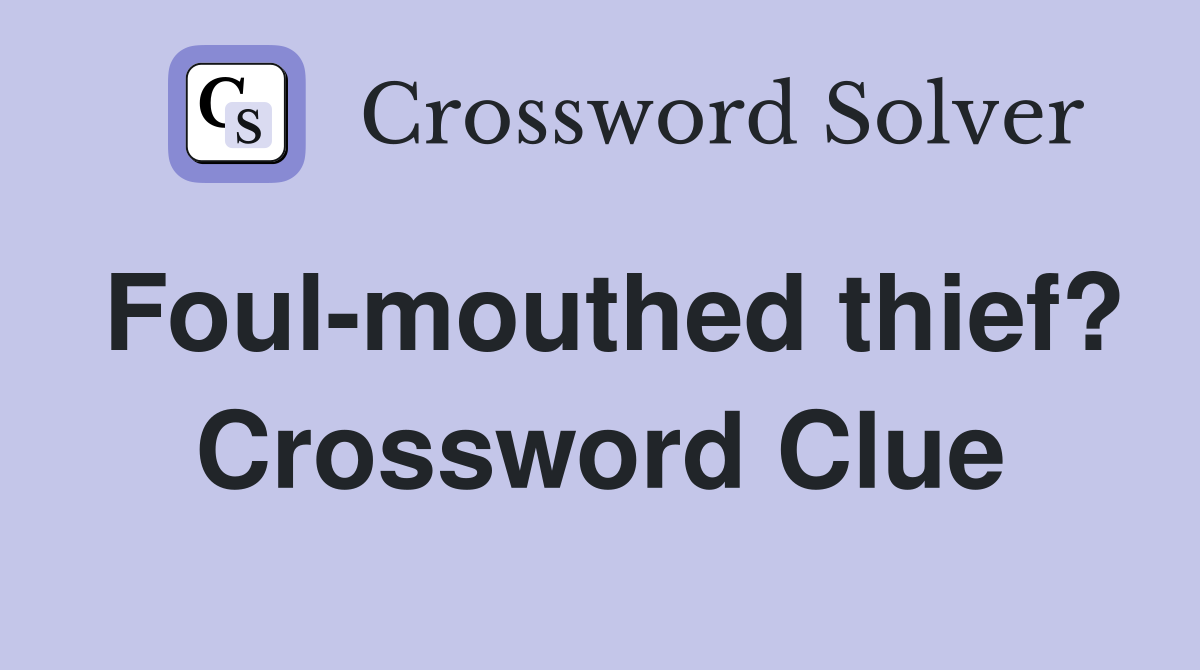 Foul-mouthed thief? Crossword Clue