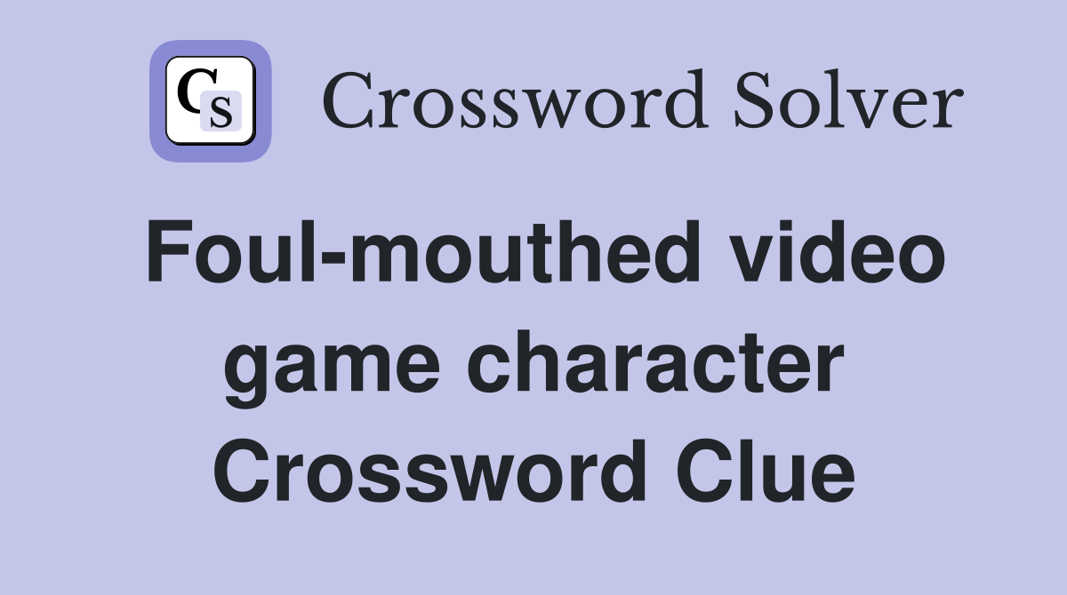 Foul-mouthed video game character Crossword Clue