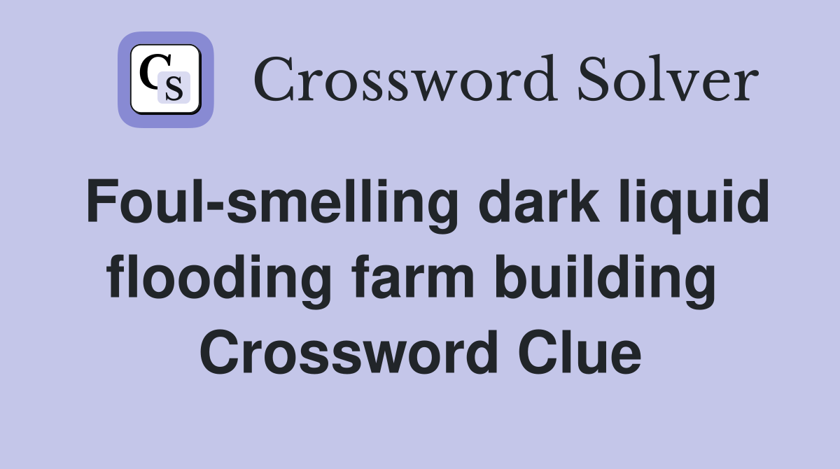 Foul-smelling dark liquid flooding farm building  Crossword Clue