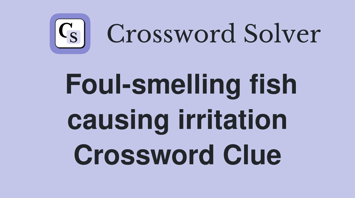 Foul-smelling fish causing irritation Crossword Clue