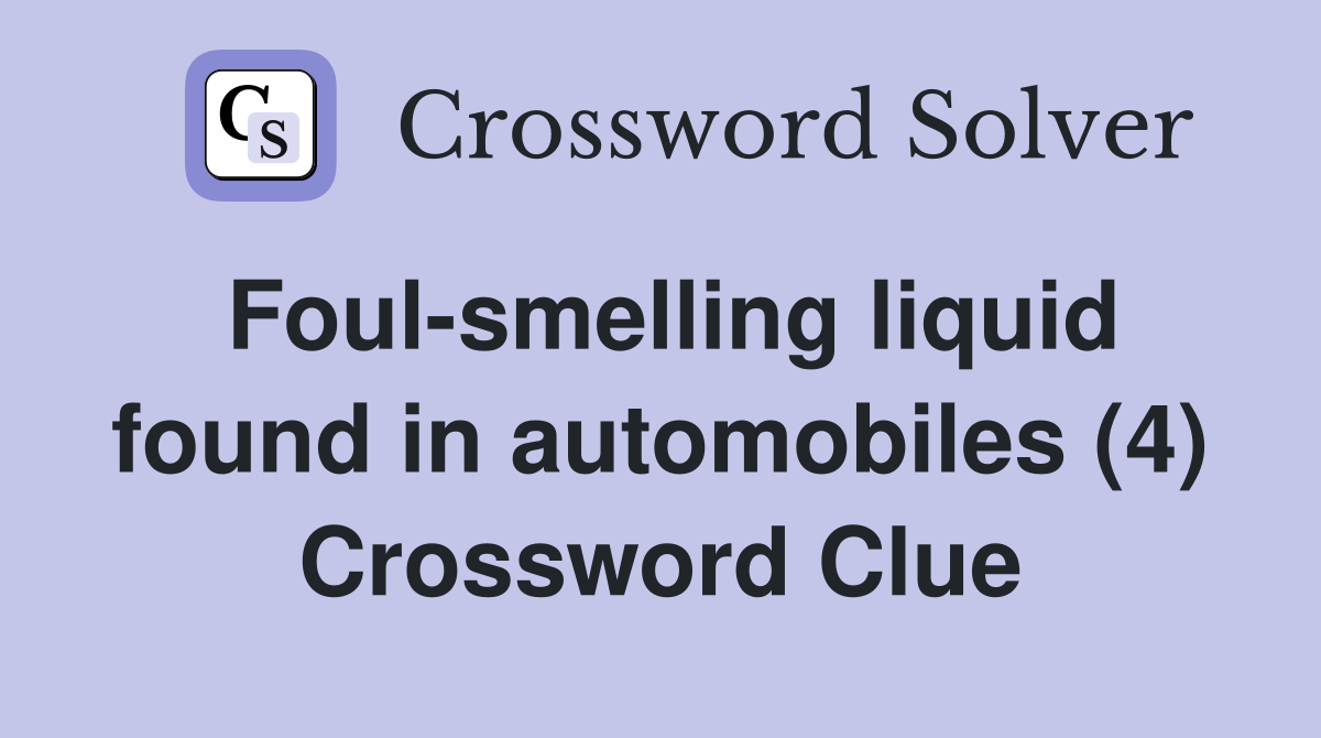 Foul-smelling liquid found in automobiles (4) Crossword Clue