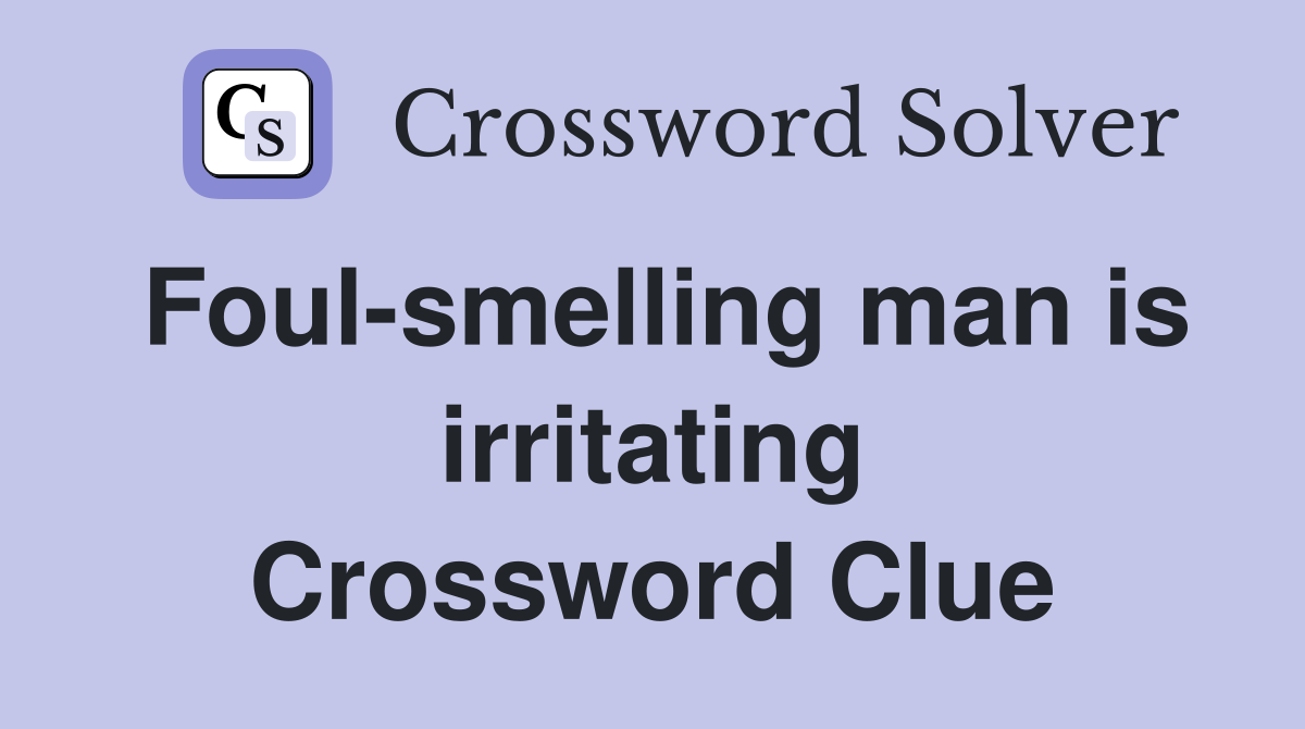 Foul-smelling man is irritating Crossword Clue
