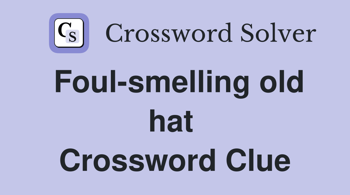 Foul-smelling old hat  Crossword Clue