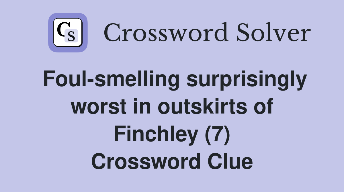 Foul-smelling surprisingly worst in outskirts of Finchley (7) Crossword Clue