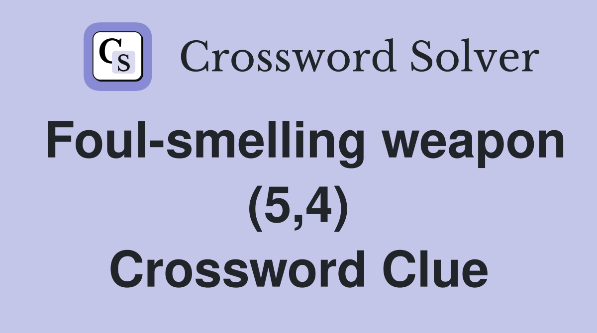 Foul-smelling weapon (5,4) Crossword Clue