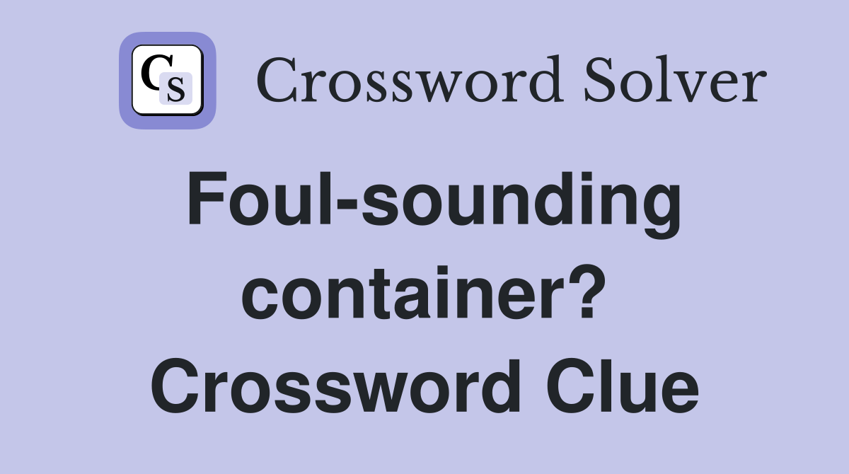 Foul-sounding container? Crossword Clue