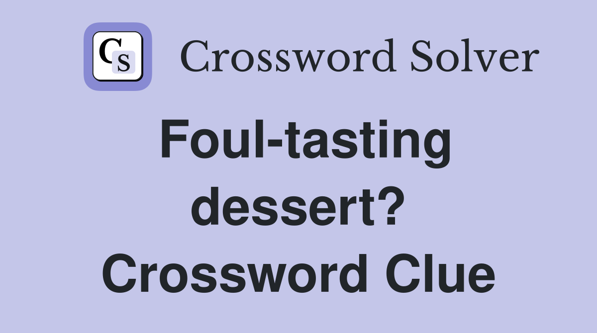 Foul-tasting dessert? Crossword Clue